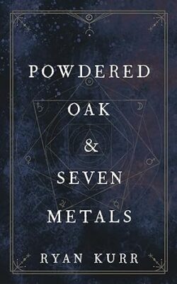 Book Review: Powdered Oak and Seven Metals by Ryan Kurr